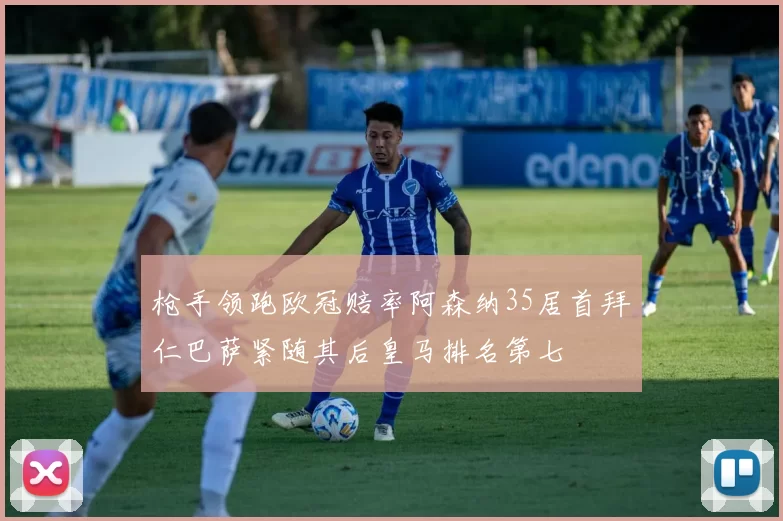 枪手领跑欧冠赔率阿森纳35居首拜仁巴萨紧随其后皇马排名第七